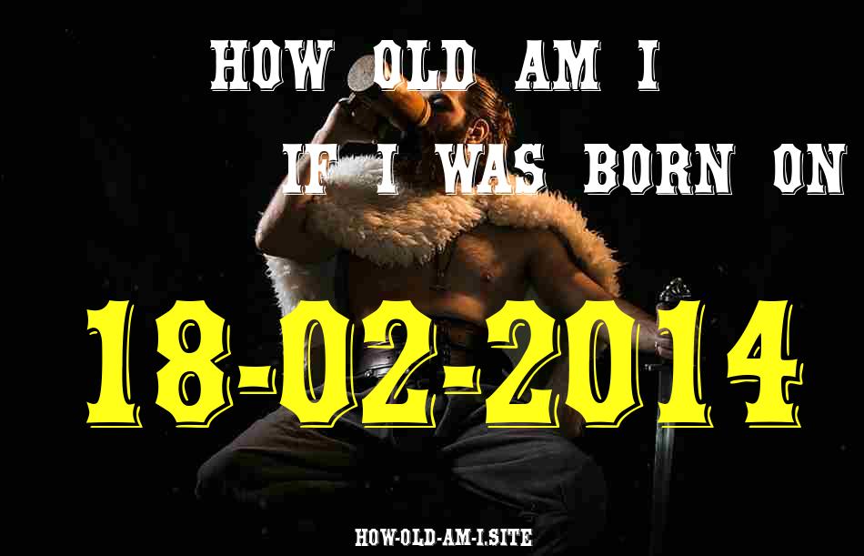 ᐈ Born On 18 February 2014 My Age in 2024? [100% ACCURATE Age Calculator!]