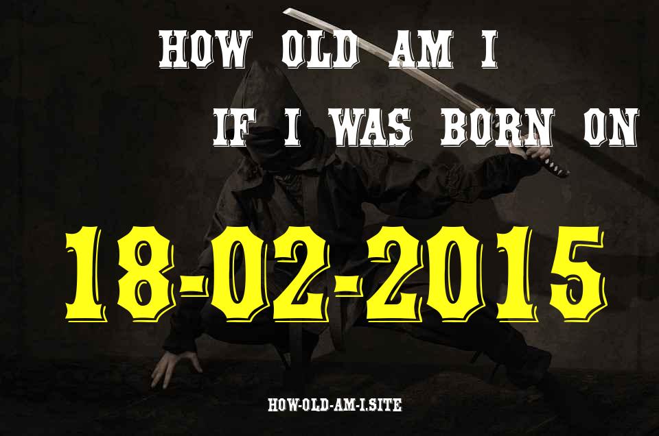 ᐈ Born On 18 February 2015 My Age in 2024? [100% ACCURATE Age Calculator!]