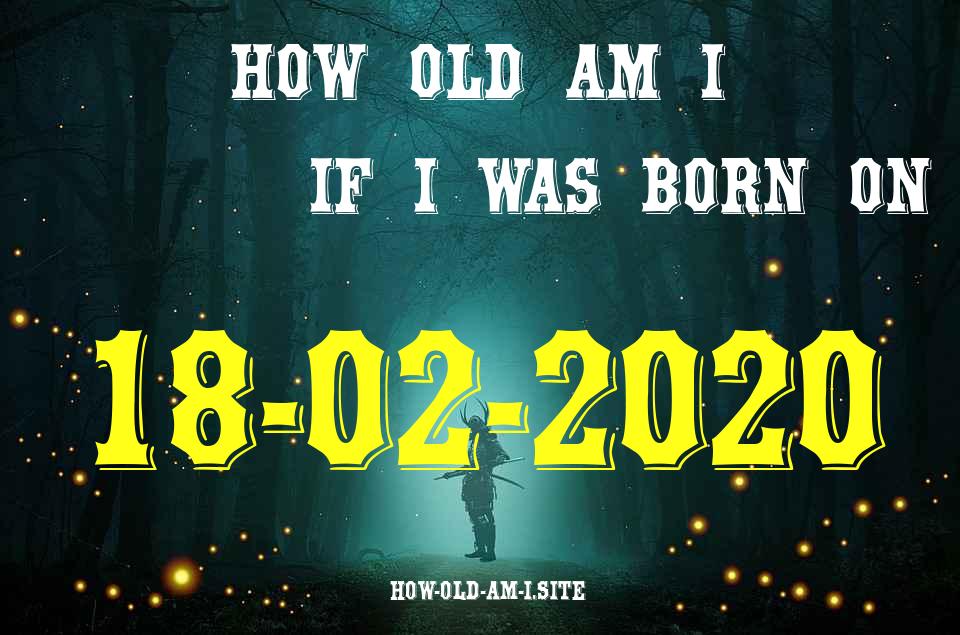 ᐈ Born On 18 February 2020 My Age in 2024? [100% ACCURATE Age Calculator!]