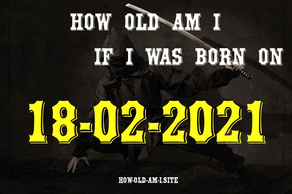 ᐈ Born On 18 February 2021 My Age in 2024? [100% ACCURATE Age Calculator!]