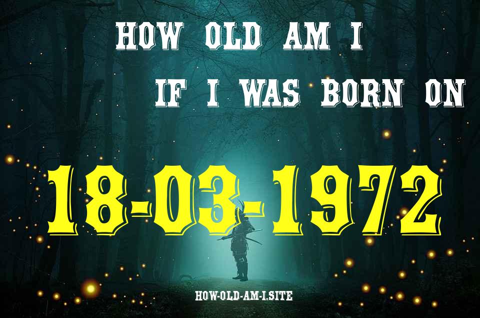 ᐈ Born On 18 March 1972 My Age in 2024? [100% ACCURATE Age Calculator!]