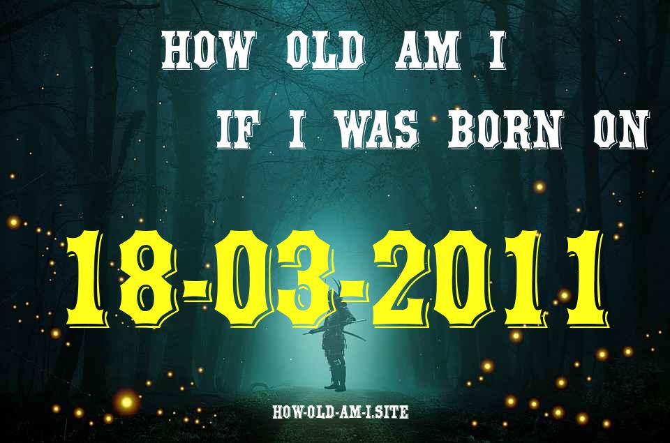 ᐈ Born On 18 March 2011 My Age in 2024? [100% ACCURATE Age Calculator!]