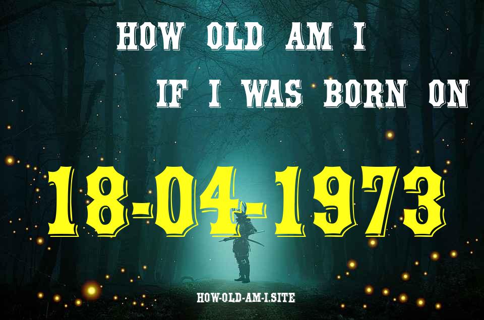 ᐈ Born On 18 April 1973 My Age in 2024? [100% ACCURATE Age Calculator!]