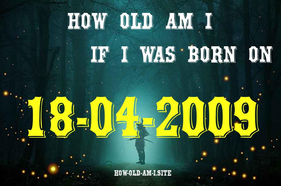 ᐈ Born On 18 April 2009 My Age in 2024? [100% ACCURATE Age Calculator!]