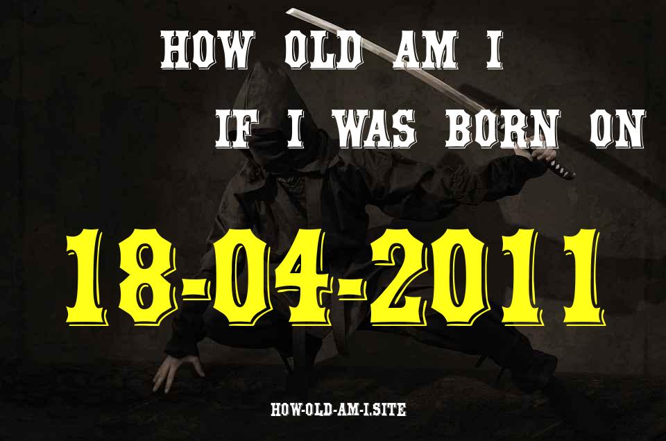 ᐈ Born On 18 April 2011 My Age in 2024? [100% ACCURATE Age Calculator!]