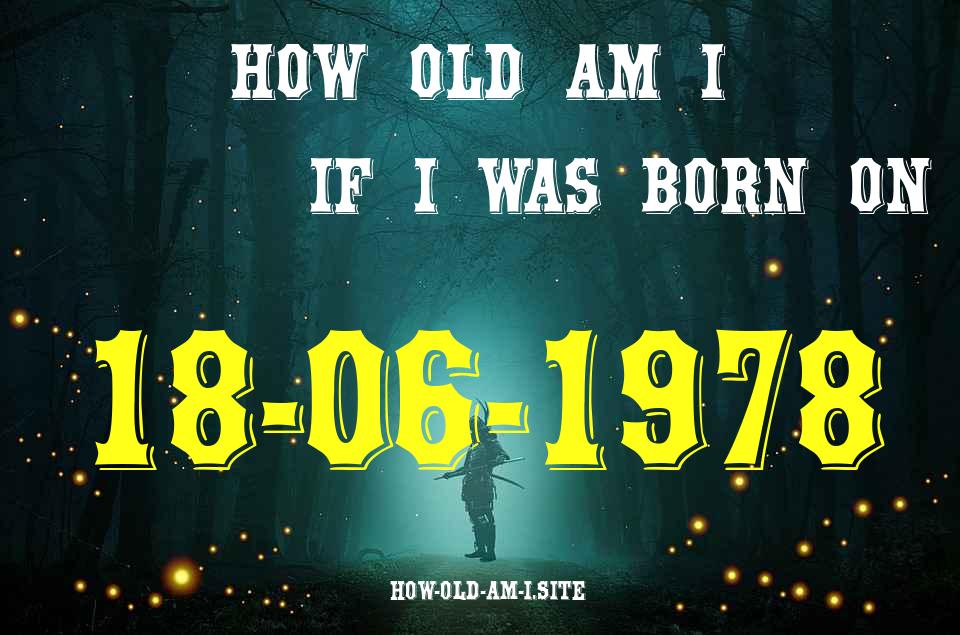 ᐈ Born On 18 June 1978 My Age in 2024? [100% ACCURATE Age Calculator!]