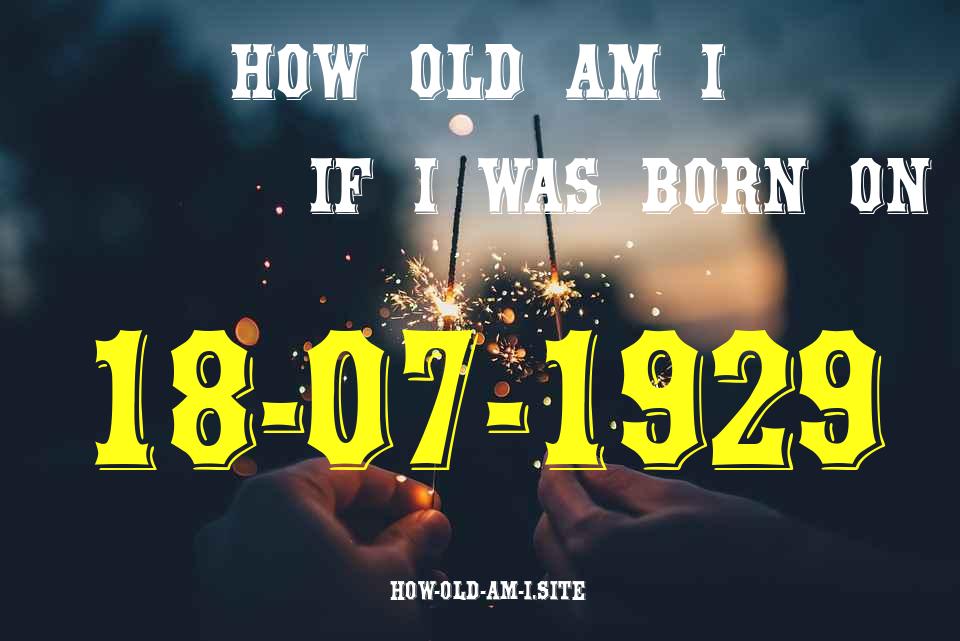 ᐈ Born On 18 July 1929 My Age in 2024? [100% ACCURATE Age Calculator!]