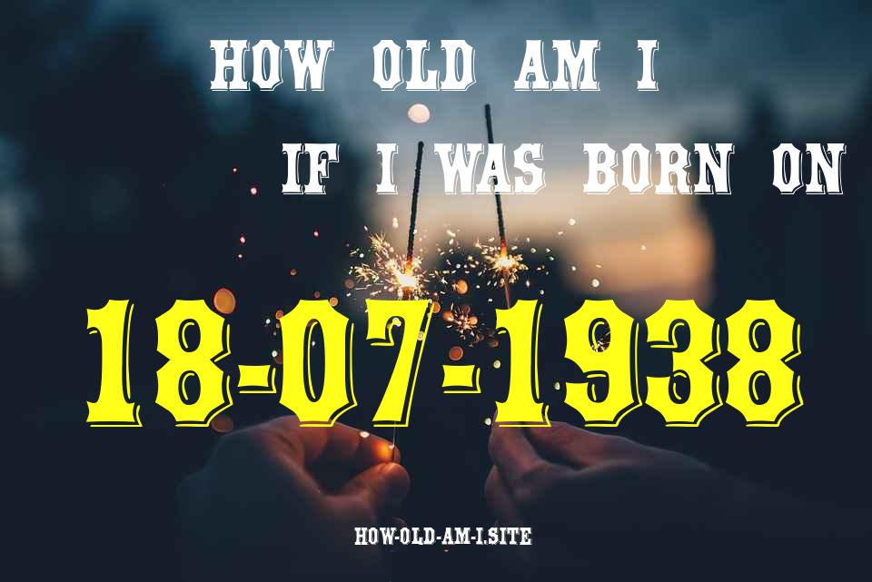 ᐈ Born On 18 July 1938 My Age in 2024? [100% ACCURATE Age Calculator!]