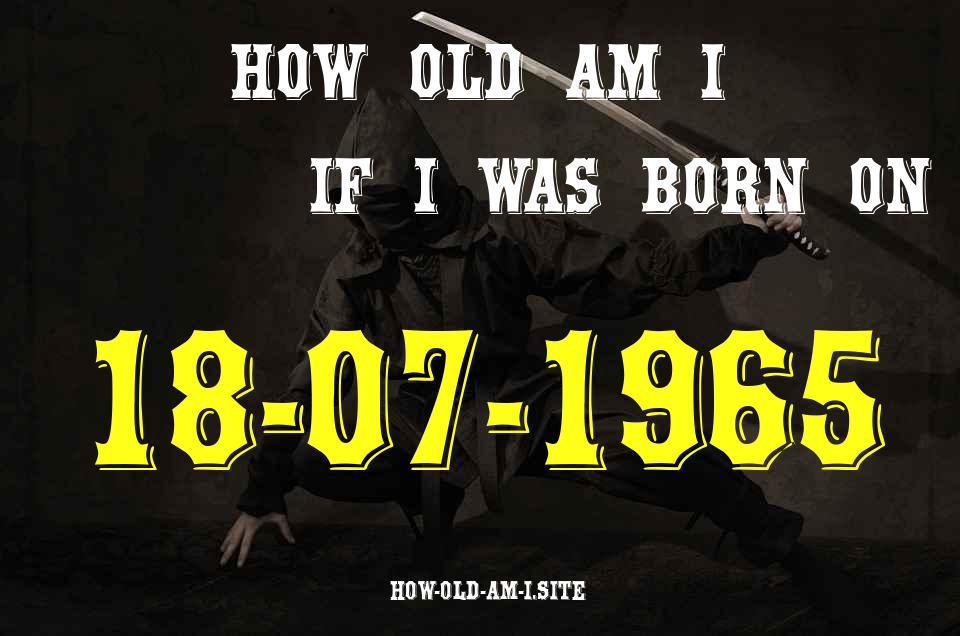 ᐈ Born On 18 July 1965 My Age in 2024? [100% ACCURATE Age Calculator!]