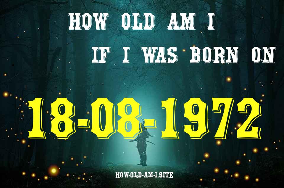 ᐈ Born On 18 August 1972 My Age in 2024? [100% ACCURATE Age Calculator!]