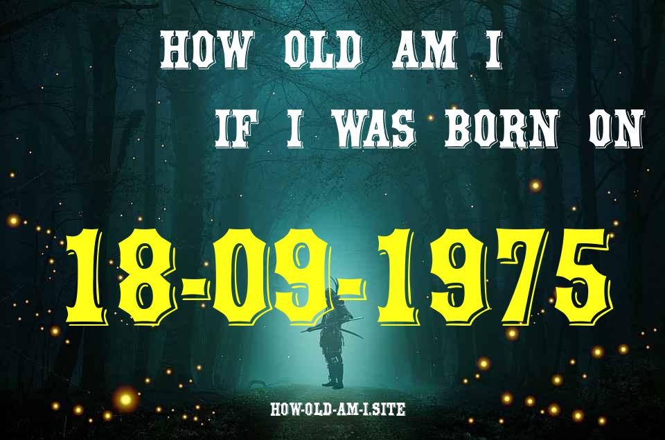 ᐈ Born On 18 September 1975 My Age in 2024? [100% ACCURATE Age Calculator!]