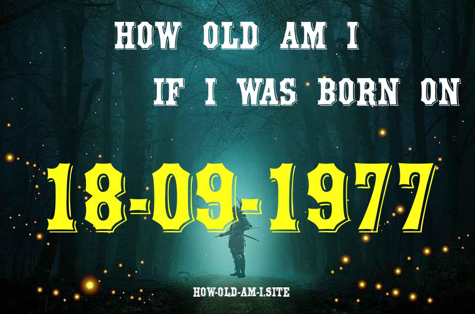 ᐈ Born On 18 September 1977 My Age in 2024? [100% ACCURATE Age Calculator!]