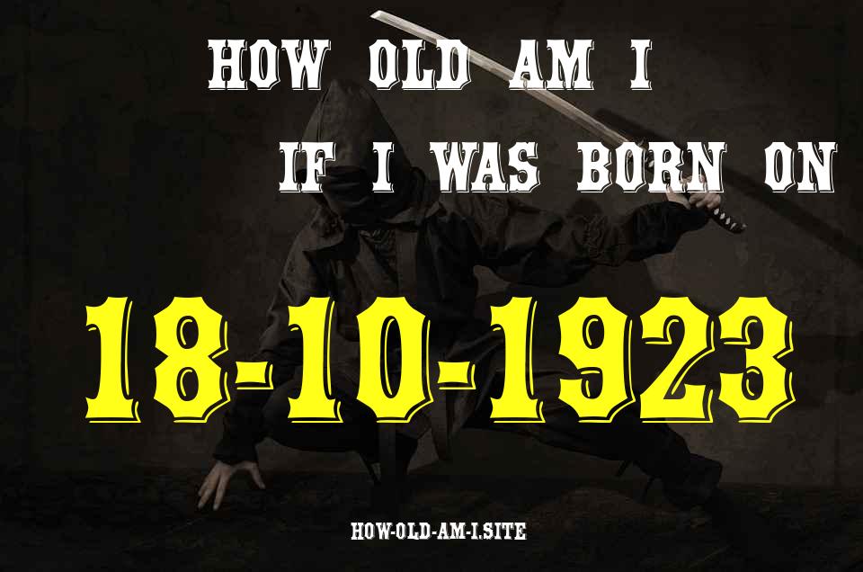 ᐈ Born On 18 October 1923 My Age in 2024? [100% ACCURATE Age Calculator!]