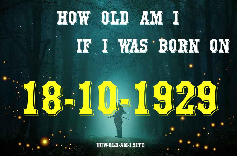 ᐈ Born On 18 October 1929 My Age in 2024? [100% ACCURATE Age Calculator!]