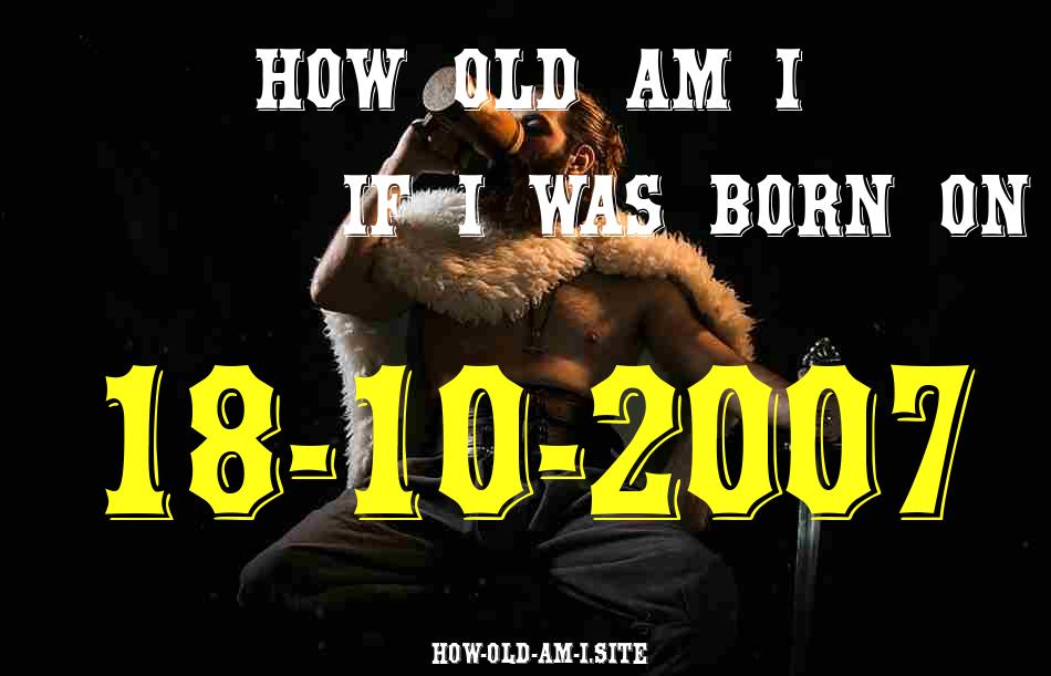 ᐈ Born On 18 October 2007 My Age in 2024? [100% ACCURATE Age Calculator!]