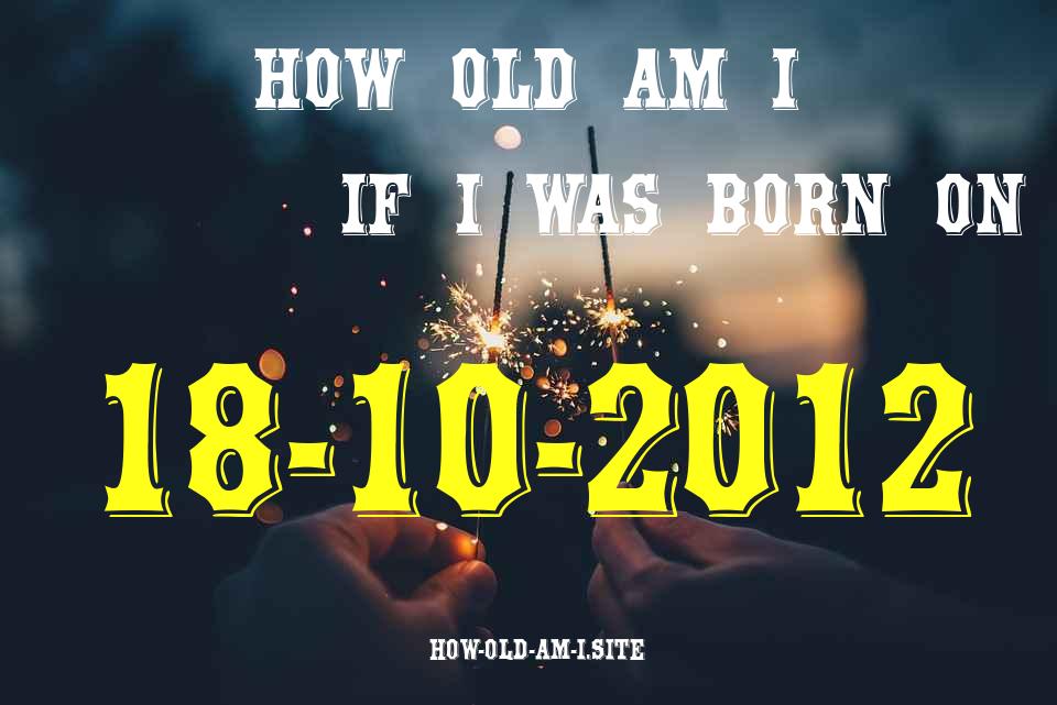 ᐈ Born On 18 October 2012 My Age in 2024? [100% ACCURATE Age Calculator!]