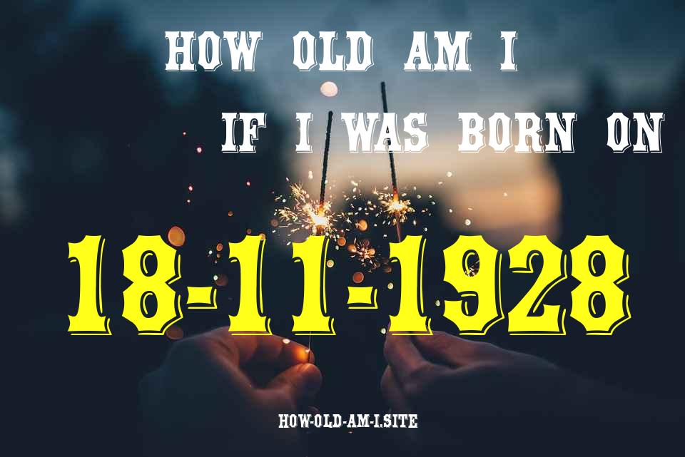 ᐈ Born On 18 November 1928 My Age in 2024? [100% ACCURATE Age Calculator!]