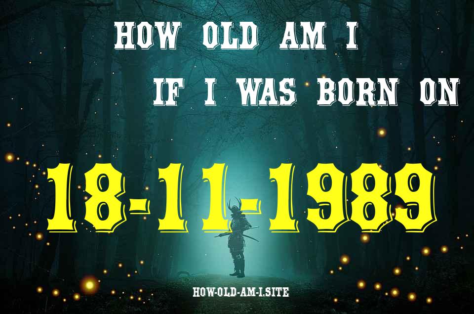 ᐈ Born On 18 November 1989 My Age in 2024? [100% ACCURATE Age Calculator!]