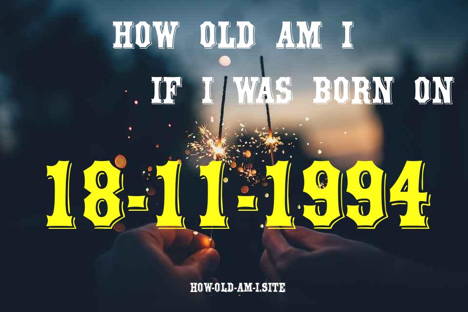 ᐈ Born On 18 November 1994 My Age in 2024? [100% ACCURATE Age Calculator!]