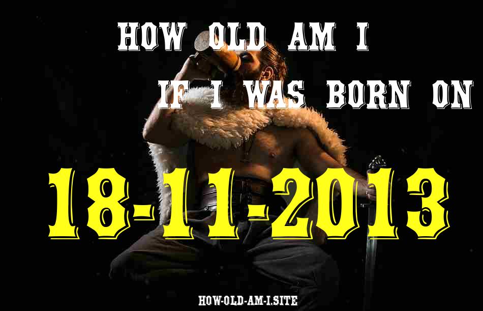 ᐈ Born On 18 November 2013 My Age in 2024? [100% ACCURATE Age Calculator!]