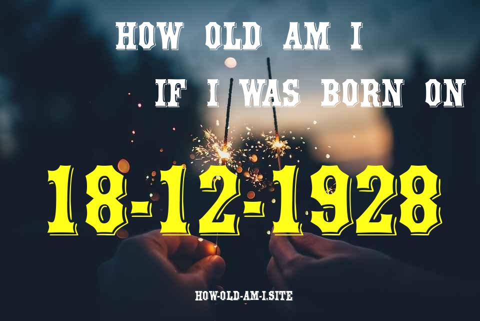 ᐈ Born On 18 December 1928 My Age in 2024? [100% ACCURATE Age Calculator!]