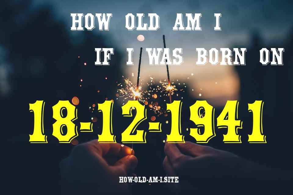 ᐈ Born On 18 December 1941 My Age in 2024? [100% ACCURATE Age Calculator!]