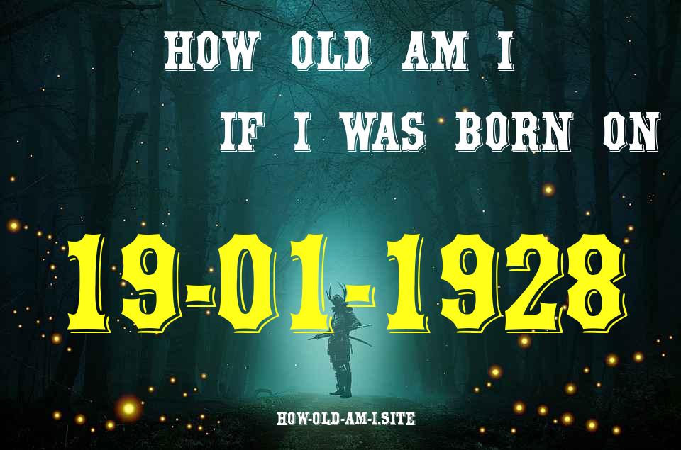 ᐈ Born On 19 January 1928 My Age in 2024? [100% ACCURATE Age Calculator!]