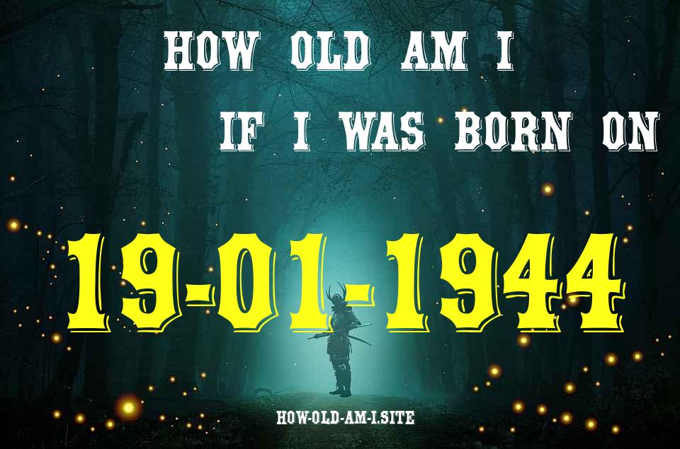 ᐈ Born On 19 January 1944 My Age in 2024? [100% ACCURATE Age Calculator!]