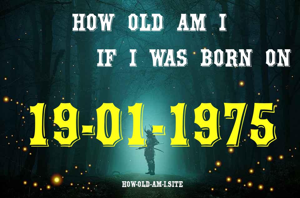 ᐈ Born On 19 January 1975 My Age in 2024? [100% ACCURATE Age Calculator!]