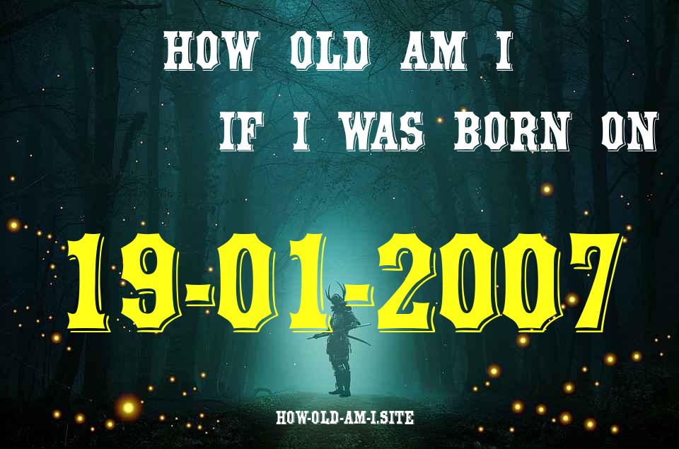 ᐈ Born On 19 January 2007 My Age in 2024? [100% ACCURATE Age Calculator!]