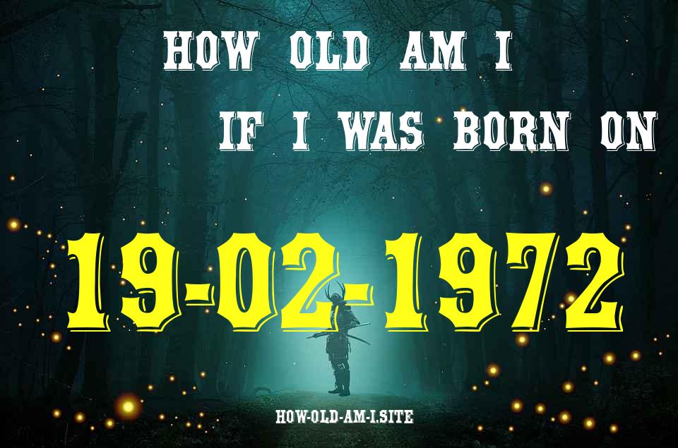 ᐈ Born On 19 February 1972 My Age in 2024? [100% ACCURATE Age Calculator!]