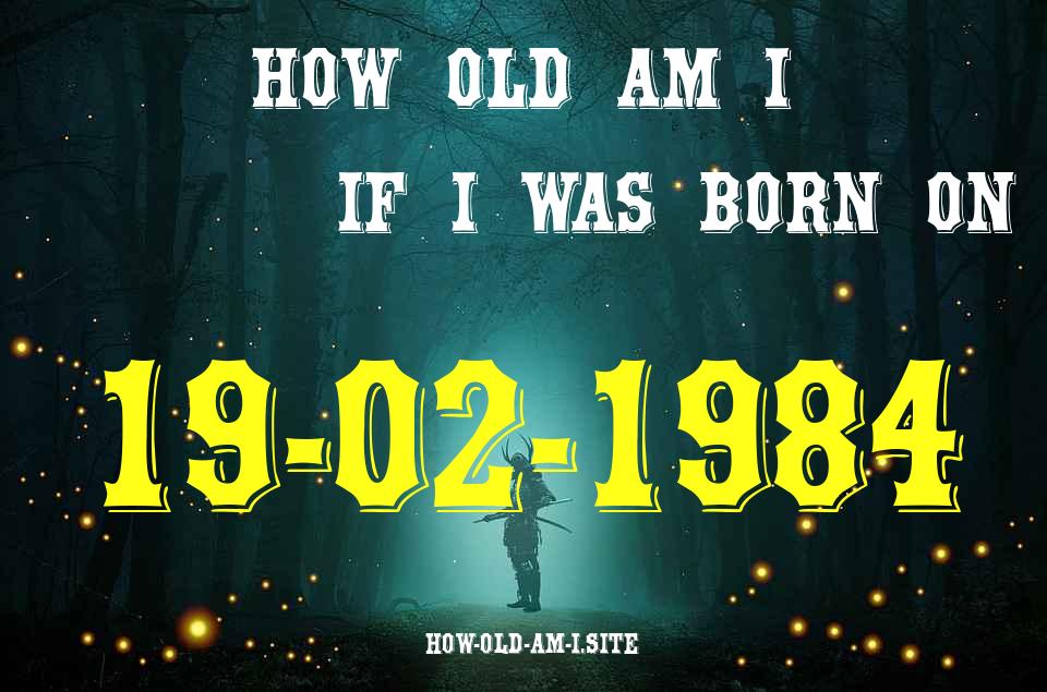 ᐈ Born On 19 February 1984 My Age in 2024? [100% ACCURATE Age Calculator!]