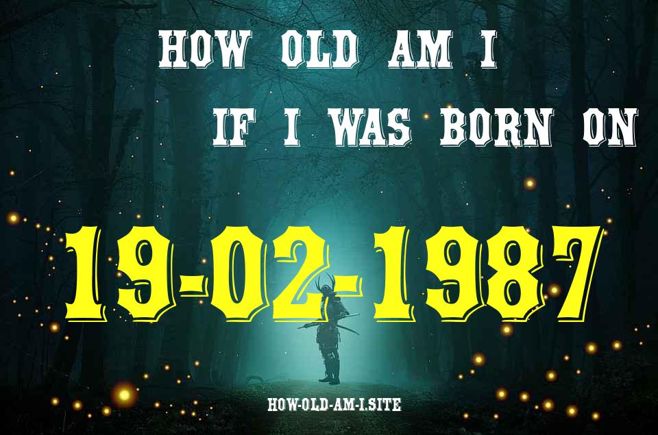 ᐈ Born On 19 February 1987 My Age in 2024? [100% ACCURATE Age Calculator!]