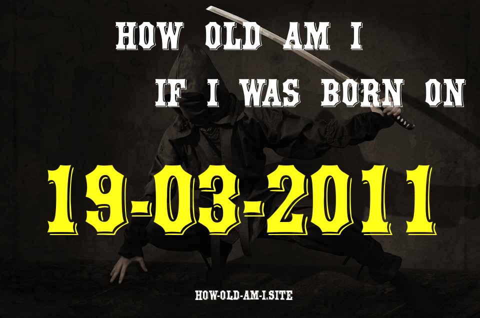 ᐈ Born On 19 March 2011 My Age in 2024? [100% ACCURATE Age Calculator!]