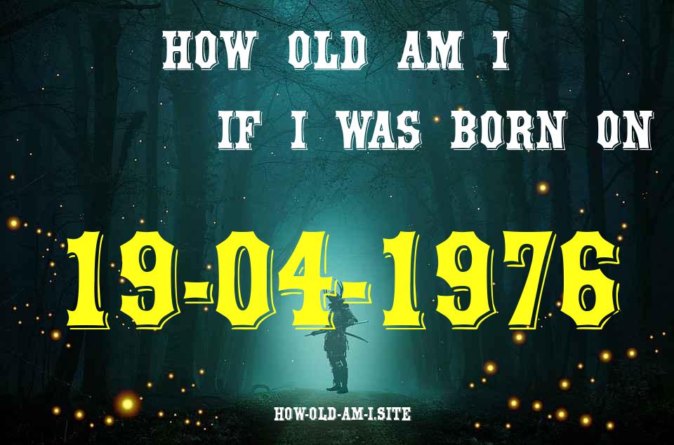 ᐈ Born On 19 April 1976 My Age in 2024? [100% ACCURATE Age Calculator!]