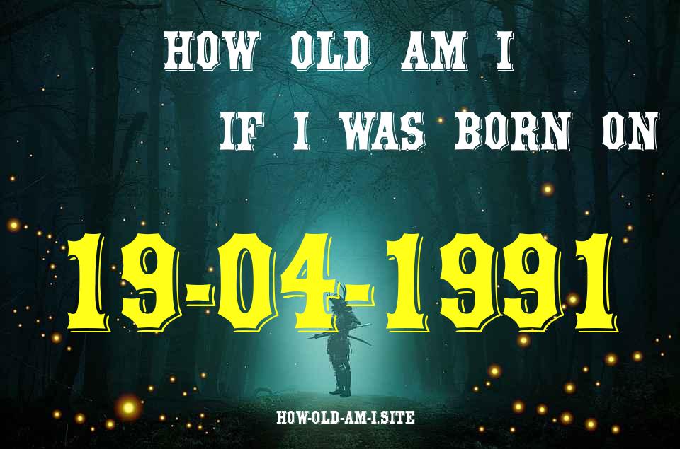 ᐈ Born On 19 April 1991 My Age in 2024? [100% ACCURATE Age Calculator!]