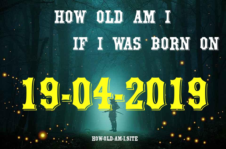 ᐈ Born On 19 April 2019 My Age in 2024? [100% ACCURATE Age Calculator!]