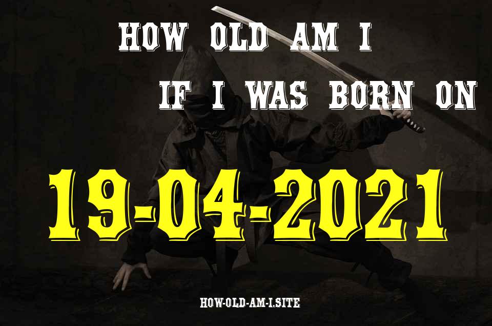ᐈ Born On 19 April 2021 My Age in 2024? [100% ACCURATE Age Calculator!]