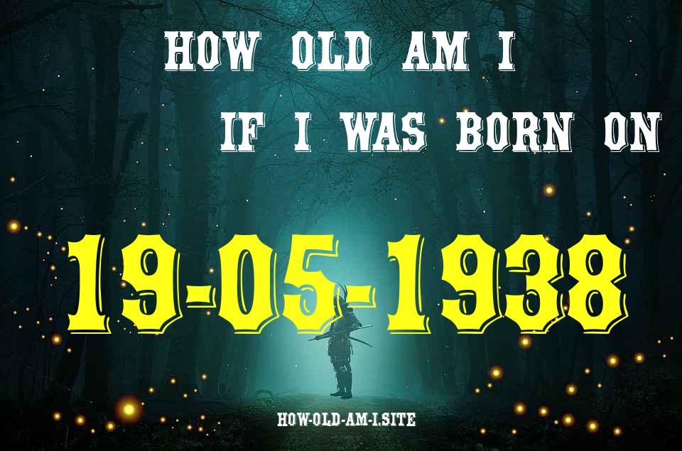 ᐈ Born On 19 May 1938 My Age in 2024? [100% ACCURATE Age Calculator!]