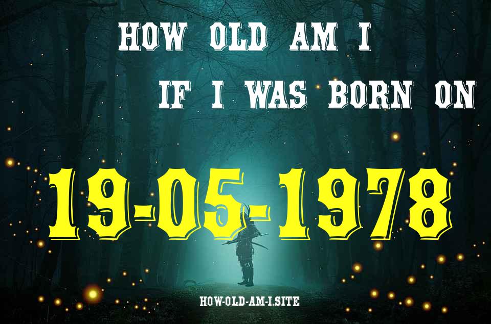 ᐈ Born On 19 May 1978 My Age in 2024? [100% ACCURATE Age Calculator!]