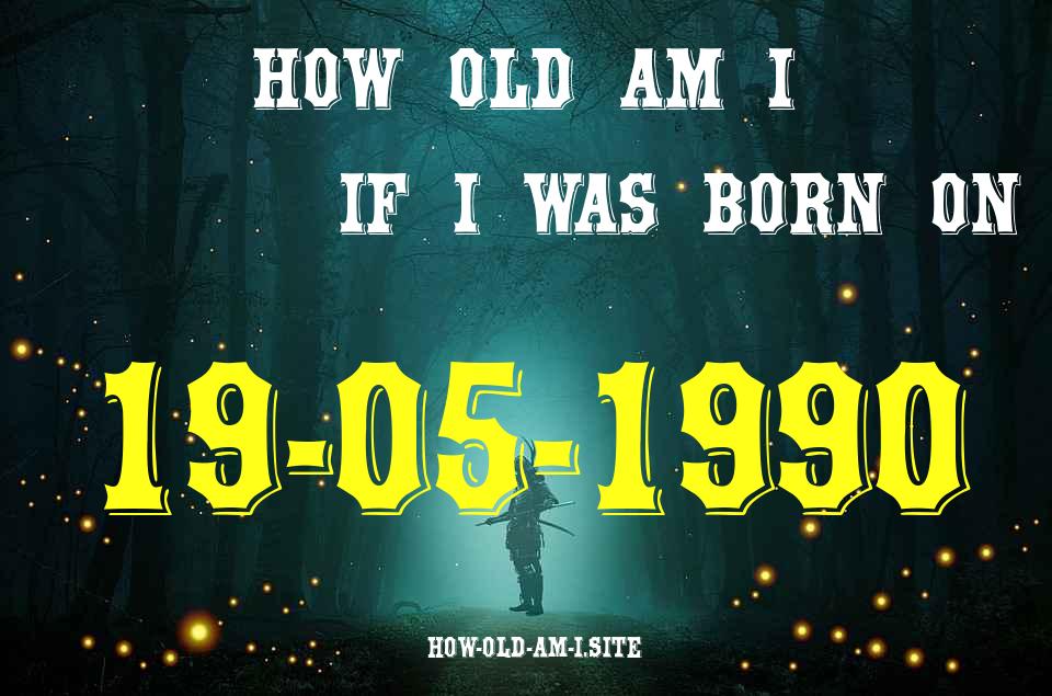 ᐈ Born On 19 May 1990 My Age in 2024? [100% ACCURATE Age Calculator!]