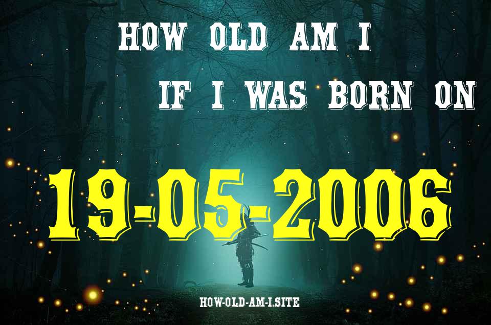 ᐈ Born On 19 May 2006 My Age in 2024? [100% ACCURATE Age Calculator!]