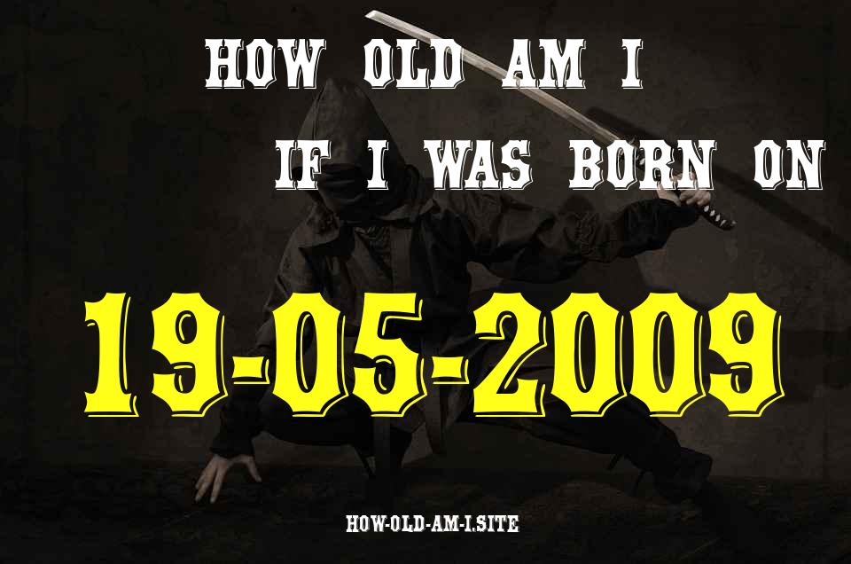 ᐈ Born On 19 May 2009 My Age in 2024? [100% ACCURATE Age Calculator!]