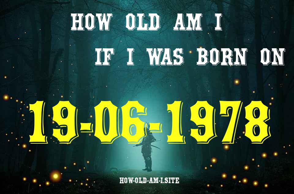 ᐈ Born On 19 June 1978 My Age in 2024? [100% ACCURATE Age Calculator!]