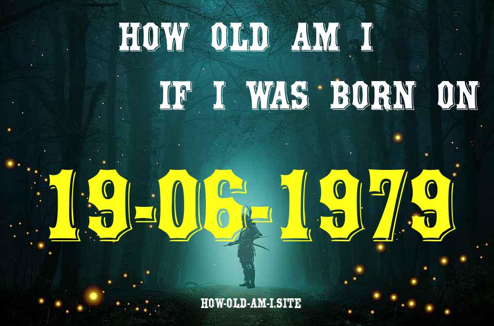 ᐈ Born On 19 June 1979 My Age in 2024? [100% ACCURATE Age Calculator!]