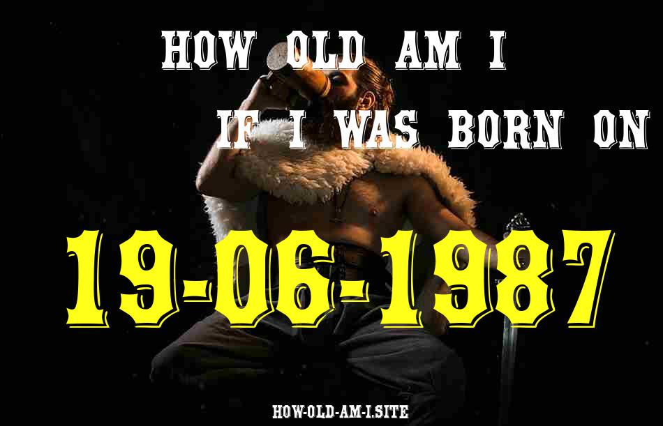 ᐈ Born On 19 June 1987 My Age in 2024? [100% ACCURATE Age Calculator!]