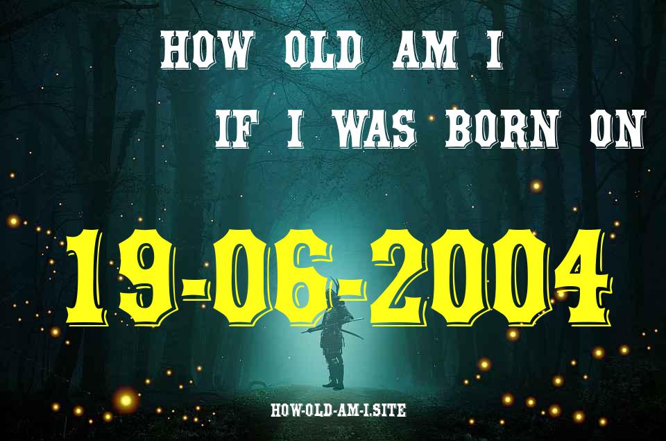 ᐈ Born On 19 June 2004 My Age in 2024? [100% ACCURATE Age Calculator!]