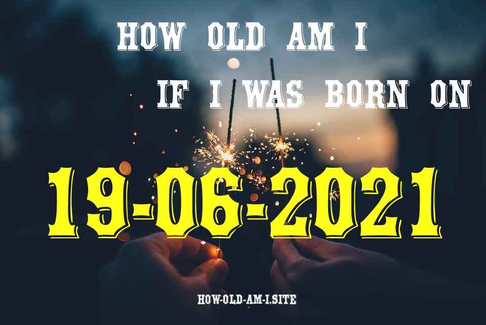 ᐈ Born On 19 June 2021 My Age in 2024? [100% ACCURATE Age Calculator!]
