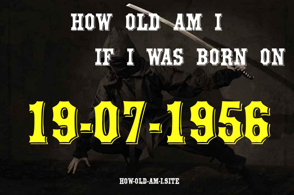 ᐈ Born On 19 July 1956 My Age in 2024? [100% ACCURATE Age Calculator!]