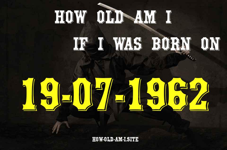 ᐈ Born On 19 July 1962 My Age in 2024? [100% ACCURATE Age Calculator!]
